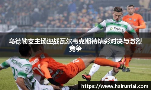 乌德勒支主场迎战瓦尔韦克期待精彩对决与激烈竞争